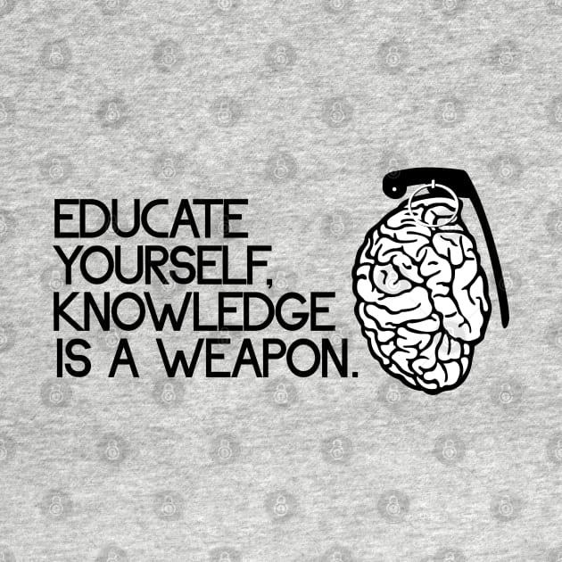 Educate yourself Knowledge is a weapon by wamtees